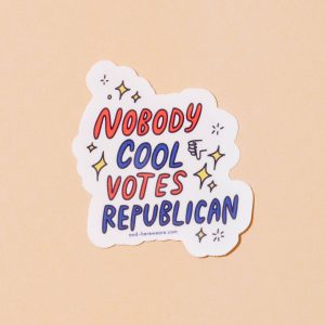 And Here We Are Nobody Cool Votes Republican Vinyl Sticker
